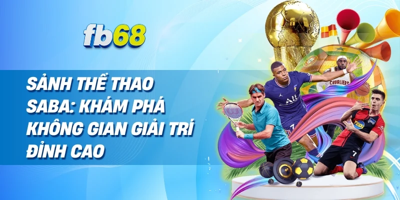 Sảnh thể thao saba: Khám phá không gian giải trí đỉnh cao